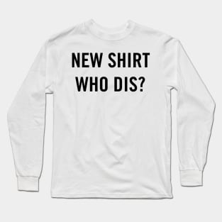 New Shirt, Who Dis? (Black) Long Sleeve T-Shirt